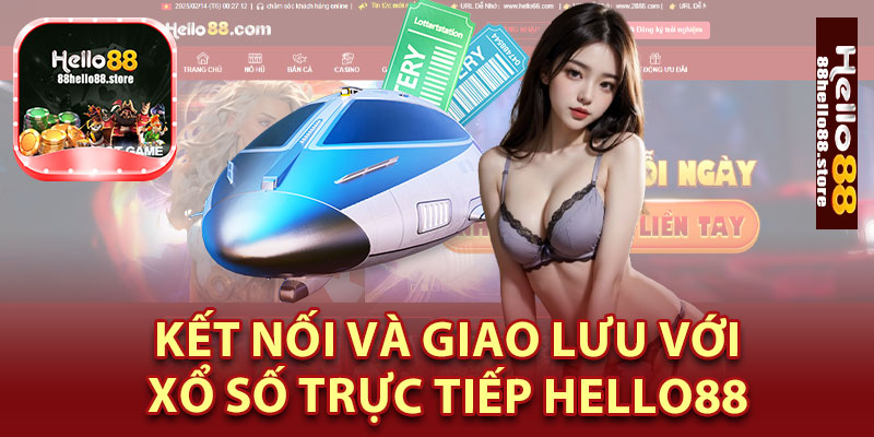 Kết Nối và Giao Lưu Với Xổ Số Trực Tiếp Hello88